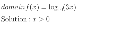 The domain of f(x)=log_{10}(3x) is x>0